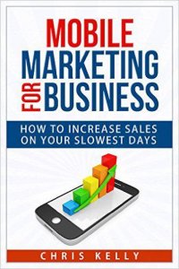 Mobile marketing for business by chris kelly
