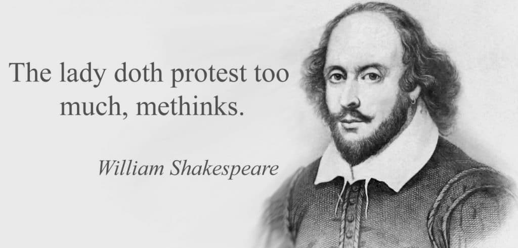 William Shakespeare quote from Hamlet; "The lady doth protest too much, methinks."